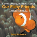 Everything That You Need to Know about Our Fishy Friends - Animal Book Age 5 Children's Animal Books - Book