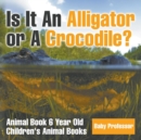 Is It An Alligator or A Crocodile? Animal Book 6 Year Old Children's Animal Books - Book