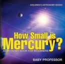 How Small is Mercury? Astronomy Book for Beginners Children's Astronomy Books - Book