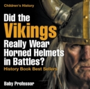 Did the Vikings Really Wear Horned Helmets in Battles? History Book Best Sellers Children's History - Book