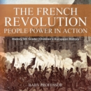 The French Revolution : People Power in Action - History 5th Grade Children's European History - Book