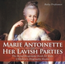 Marie Antoinette and Her Lavish Parties - The Royal Biography Book for Kids Children's Biography Books - Book