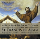 A Rich Man In Poor Clothes : The Story of St. Francis of Assisi - Biography Books for Kids 9-12 Children's Biography Books - Book