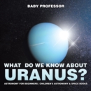 What Do We Know about Uranus? Astronomy for Beginners Children's Astronomy & Space Books - Book