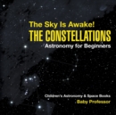 The Sky Is Awake! The Constellations - Astronomy for Beginners Children's Astronomy & Space Books - Book