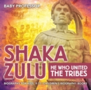 Shaka Zulu : He Who United the Tribes - Biography for Kids 9-12 Children's Biography Books - Book