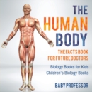 The Human Body : The Facts Book for Future Doctors - Biology Books for Kids Children's Biology Books - Book