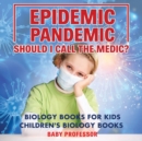 Epidemic, Pandemic, Should I Call the Medic? Biology Books for Kids Children's Biology Books - Book