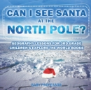 Can I See Santa At The North Pole? Geography Lessons for 3rd Grade Children's Explore the World Books - Book