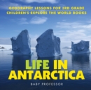 Life In Antarctica - Geography Lessons for 3rd Grade Children's Explore the World Books - Book
