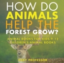 How Do Animals Help the Forest Grow? Animal Books for Kids 9-12 Children's Animal Books - Book