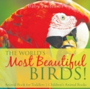 The World's Most Beautiful Birds! Animal Book for Toddlers Children's Animal Books - Book