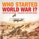 Who Started World War 1? History 6th Grade Children's Military Books - Book