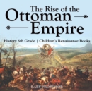The Rise of the Ottoman Empire - History 5th Grade Children's Renaissance Books - Book
