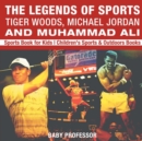 The Legends of Sports : Tiger Woods, Michael Jordan and Muhammad Ali - Sports Book for Kids Children's Sports & Outdoors Books - Book