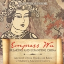 Empress Wu : Breaking and Expanding China - Ancient China Books for Kids Children's Ancient History - Book