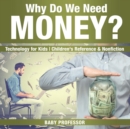 Why Do We Need Money? Technology for Kids Children's Reference & Nonfiction - Book