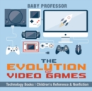 The Evolution of Video Games - Technology Books Children's Reference & Nonfiction - Book