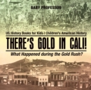 There's Gold in Cali! What Happened during the Gold Rush? US History Books for Kids Children's American History - Book