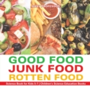 Good Food, Junk Food, Rotten Food - Science Book for Kids 5-7 Children's Science Education Books - Book