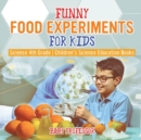 Funny Food Experiments for Kids - Science 4th Grade Children's Science Education Books - Book