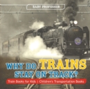 Why Do Trains Stay on Track? Train Books for Kids Children's Transportation Books - Book