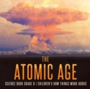 The Atomic Age - Science Book Grade 6 Children's How Things Work Books - Book