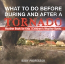 What To Do Before, During and After a Tornado - Weather Book for Kids Children's Weather Books - Book