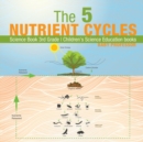 The 5 Nutrient Cycles - Science Book 3rd Grade Children's Science Education books - Book