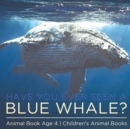 Have You Ever Seen A Blue Whale? Animal Book Age 4 Children's Animal Books - Book