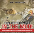 There Are Things Moving In The Mud! Animal Book Age 5 Children's Animal Books - Book