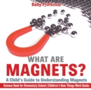 What are Magnets? A Child's Guide to Understanding Magnets - Science Book for Elementary School Children's How Things Work Books - Book