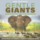 Gentle Giants - Edutaining Facts about the Elephants - Animal Book for Toddlers Children's Elephant Books - Book