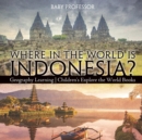 Where in the World is Indonesia? Geography Learning Children's Explore the World Books - Book