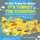 It's Not Turkey for Dinner, It's Turkey the Country! Geography Education for Kids Children's Explore the World Books - Book