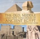 The Old, Middle and New Kingdoms of Ancient Egypt - Ancient History 4th Grade Children's Ancient History - Book