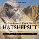 Hatshepsut : The Most Powerful Woman Pharaoh - Ancient History 4th Grade Children's Ancient History - Book