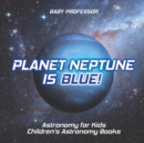 Planet Neptune is Blue! Astronomy for Kids Children's Astronomy Books - Book