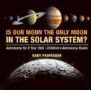 Is Our Moon the Only Moon In the Solar System? Astronomy for 9 Year Olds Children's Astronomy Books - Book