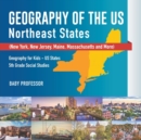 Geography of the US - Northeast States - New York, New Jersey, Maine, Massachusetts and More) Geography for Kids - US States 5th Grade Social Studies - Book