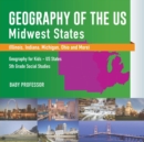 Geography of the US - Midwest States (Illinois, Indiana, Michigan, Ohio and More) Geography for Kids - US States 5th Grade Social Studies - Book