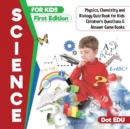 Science for Kids First Edition Physics, Chemistry and Biology Quiz Book for Kids Children's Questions & Answer Game Books - Book