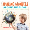 Amazing Wonders Around The Globe! Wonders Of The World Children's Reference Books - Book