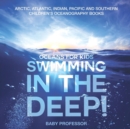Swimming In The Deep! Oceans for Kids - Arctic, Atlantic, Indian, Pacific And Southern Children's Oceanography Books - Book