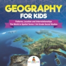 Geography for Kids - Patterns, Location and Interrelationships The World in Spatial Terms 3rd Grade Social Studies - Book