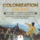 Colonization for Kids - North American Edition Book Early Settlers, Migration And Colonial Life 3rd Grade Social Studies - Book