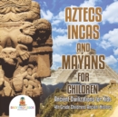 Aztecs, Incas, and Mayans for Children Ancient Civilizations for Kids 4th Grade Children's Ancient History - Book