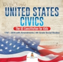 United States Civics - The US Constitution for Kids 1787 - 2016 with Amendments 4th Grade Social Studies - Book