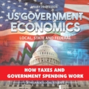 US Government Economics - Local, State and Federal How Taxes and Government Spending Work 4th Grade Children's Government Books - Book