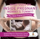 What Goes On Inside Pregnant Mommy's Tummy? Big Ideas Explained Simply - Science Book for Elementary School Children's Science Education books - Book